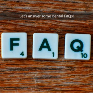 Let’s Answer Some Dental FAQs!